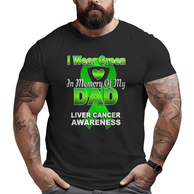 I Wear Green In Memory Of My Dad Liver Cancer Awareness Big and Tall Men T-shirt