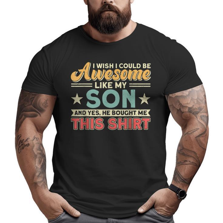 I Wish I Could Be Awesome Like My Son Father Dad Big and Tall Men T-shirt