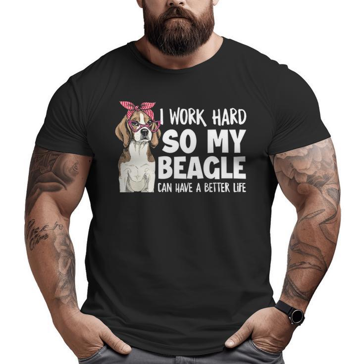 I Work Hard So My Beagle Can Have A Better Life Beagle Owner Big and Tall Men T-shirt