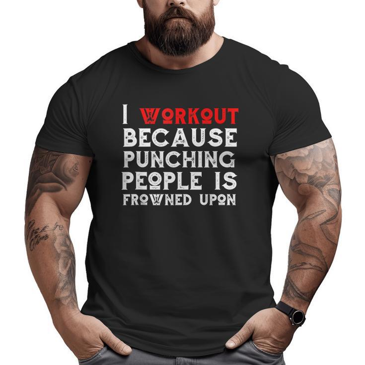I Work Out Because Punching People Is Frowned Upon Gym  Big and Tall Men T-shirt