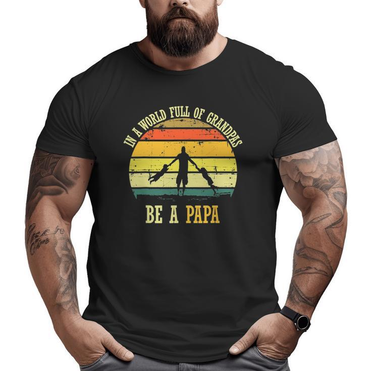 In A World Full Of Grandpas Be A Papa Vintage Fathers Day Big and Tall Men T-shirt