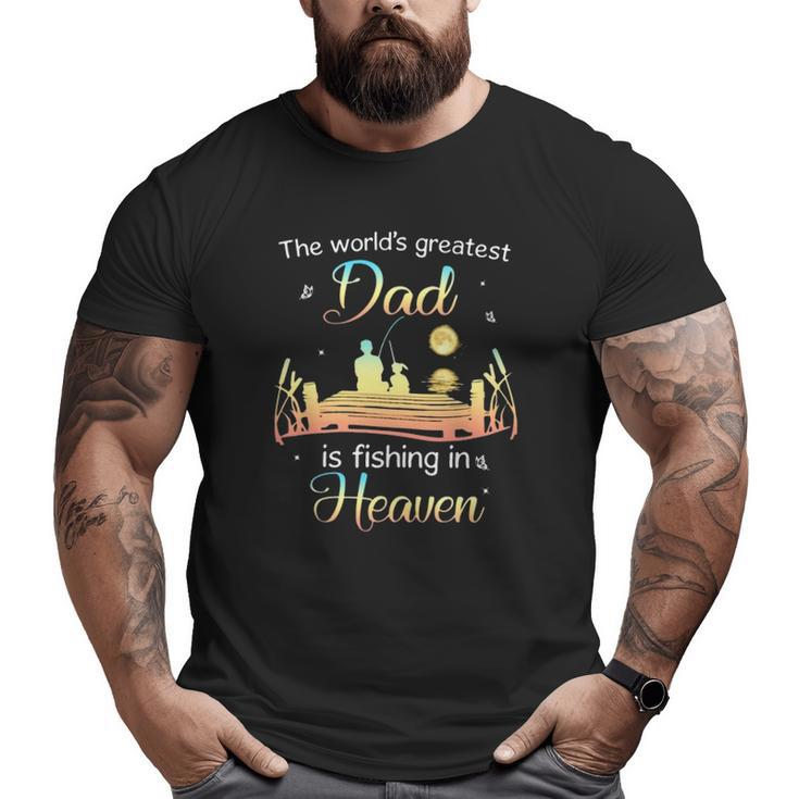 The World's Greatest Dad Is Fishing In Heaven Memory Of My Dad Big and Tall Men T-shirt