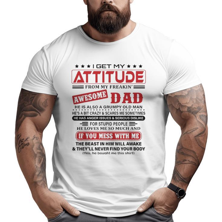 I Get My Attitude From My Freaking Awesome Dad He Love Me So Much Big and Tall Men T-shirt