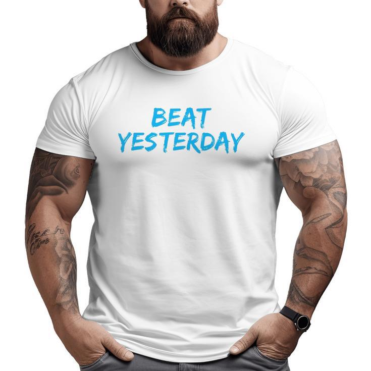 Beat Yesterday Inspirational Gym Workout Motivating Big and Tall Men T-shirt