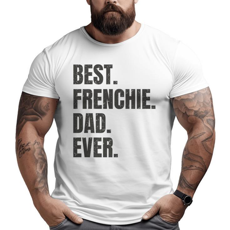 Best Frenchie Dad Ever French Bulldog  Big and Tall Men T-shirt