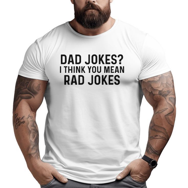 Dad Jokes I Think You Mean Rad Jokes Big and Tall Men T-shirt