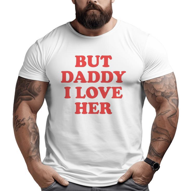 But Daddy I Love Her Big and Tall Men T-shirt