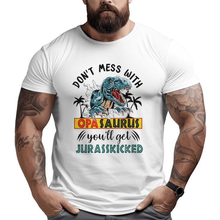 Dont Mess With Opasaurus You'll Get Jurasskicked Big and Tall Men T-shirt