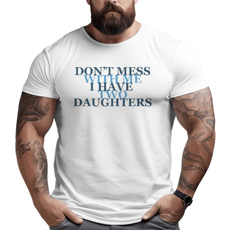 Don't Mess With Me I Have Two Daughters Tees Big and Tall Men T-shirt