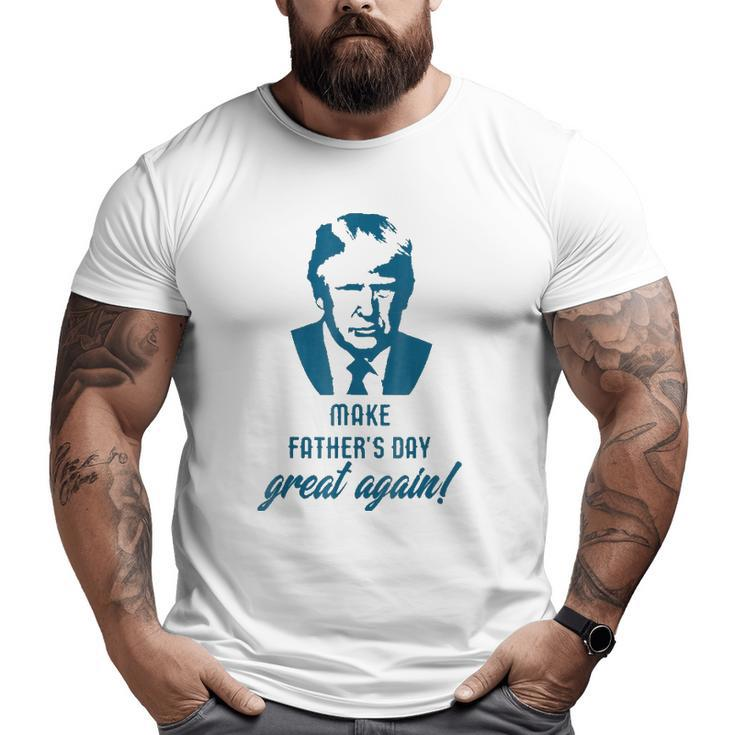 Make Father's Day Great Again Donald Trump Big and Tall Men T-shirt
