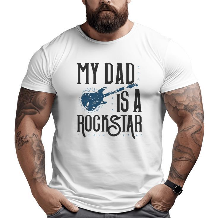 Father's Day Tees My Dad Is A Rockstar Big and Tall Men T-shirt