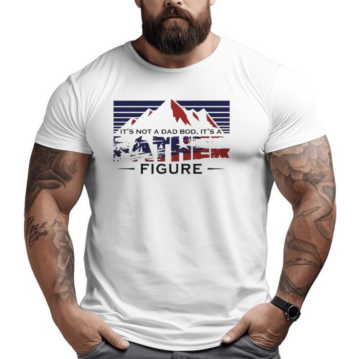 It's Not Dad Bod It's A Father Figure Father's Day Mountain Big and Tall Men T-shirt