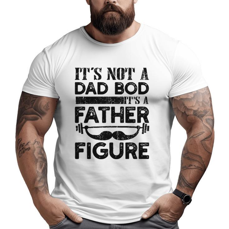 It's Not A Dad Bod It's A Father Figure Vintage Mustache Lifting Weights For Father's Day Big and Tall Men T-shirt