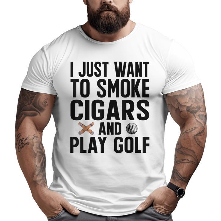 I Just Want To Smoke Cigars And Play Golf Dad Grandpa Grandpa  Big and Tall Men T-shirt