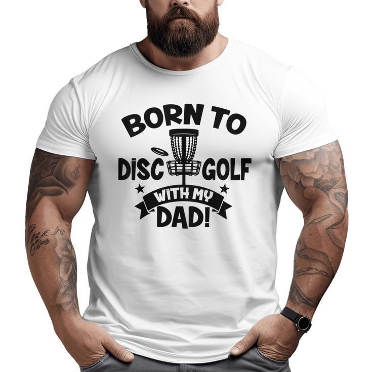 Kids Born To Disc Golf With My Dad Disc Golf Lover Baby Toddler Big and Tall Men T-shirt
