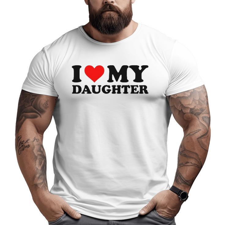 I Love My Daughter Red Heart I Heart My Daughter Big and Tall Men T-shirt