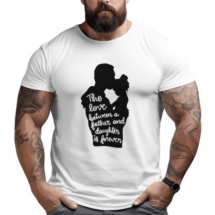 The Love Between A Father And Daughter Is Forever Dad And Kid Silhouette Big and Tall Men T-shirt