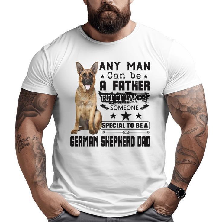 Any Man Can Be A Father But It Takes Someone Special To Be A German Shepherd Dad Big and Tall Men T-shirt
