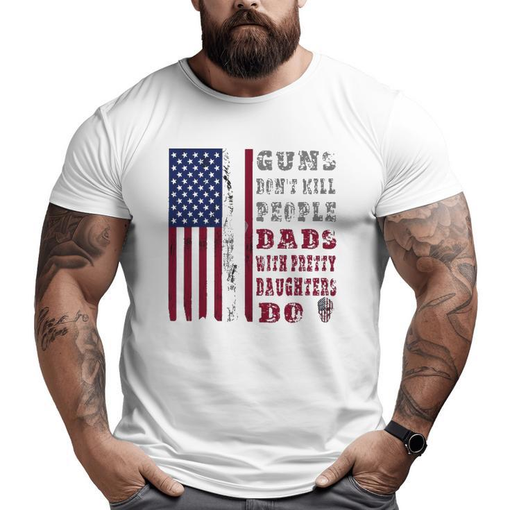 Mens Guns Don't Kill People Dads With Pretty Daughters Men Big and Tall Men T-shirt