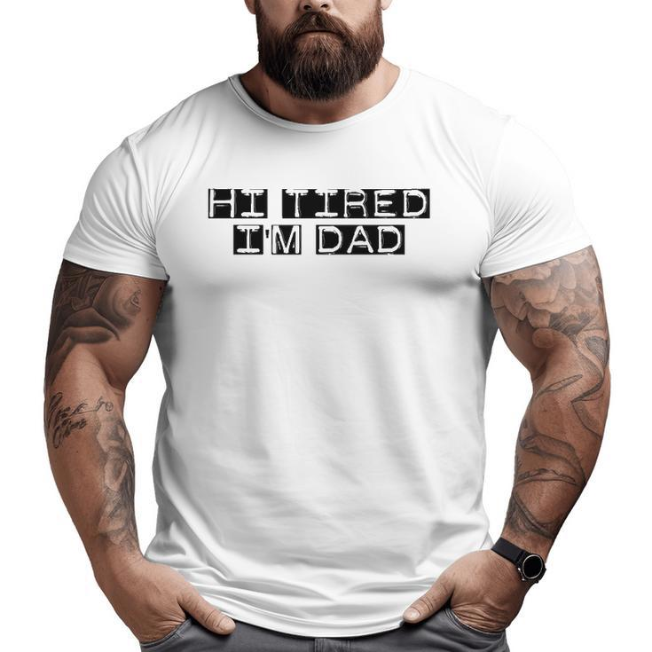 Mens Hi Tired I'm Dad Dad Joke Father's Day Big and Tall Men T-shirt