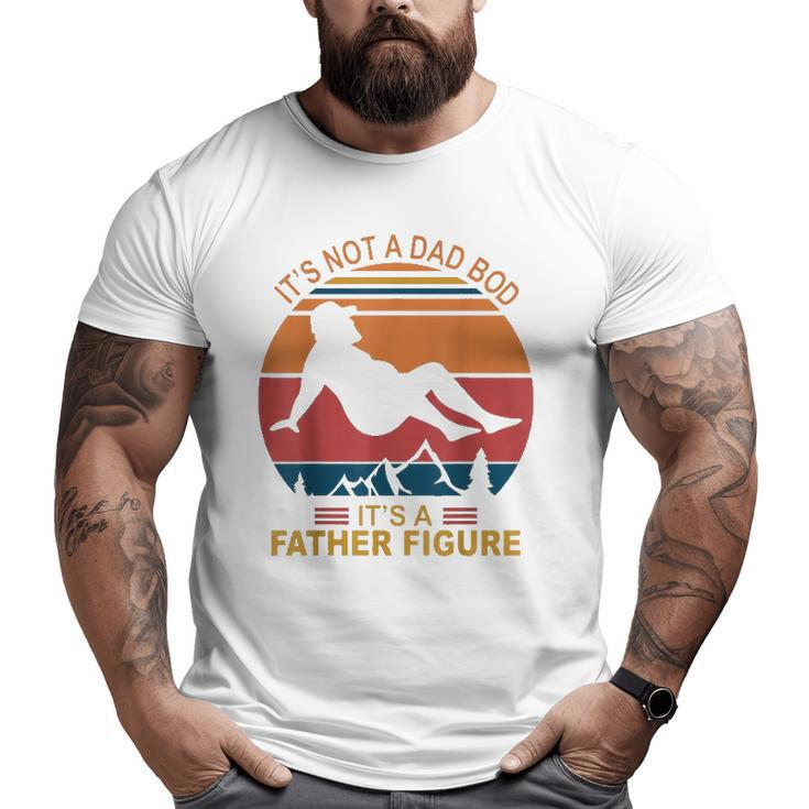 Mens It's Not A Dad Bod It's A Father Figure Happy Father's Day Big and Tall Men T-shirt
