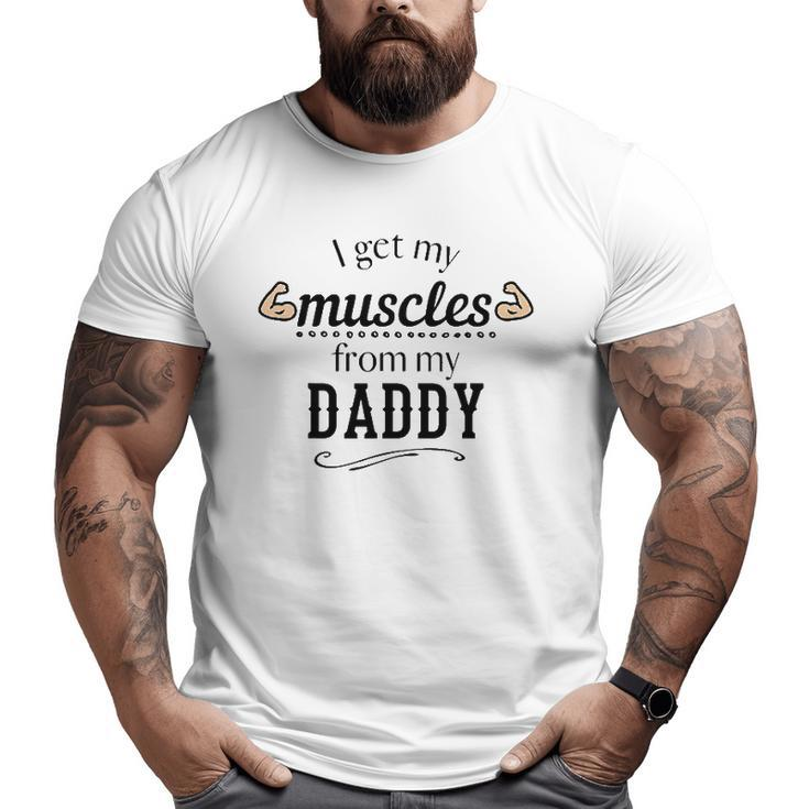 I Get My Muscles From My Daddy Lifts Weights Dad Big and Tall Men T-shirt