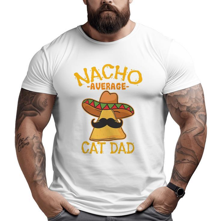 Nacho Average Cat Dad Daddy Lover Owner Cinco De Mayo Party Big and Tall Men T-shirt