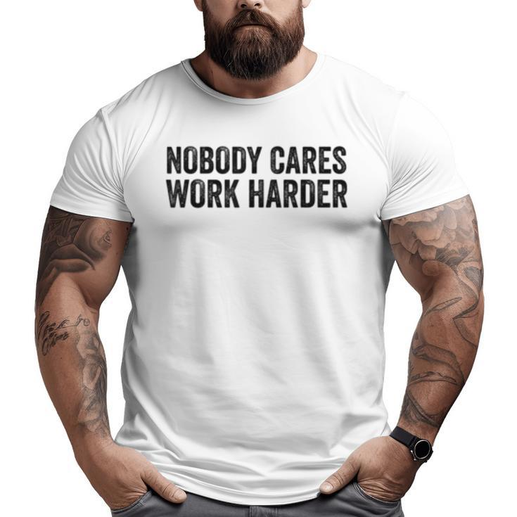 Nobody Cares Work Harder Motivational Workout Fitness Gym Big and Tall Men T-shirt