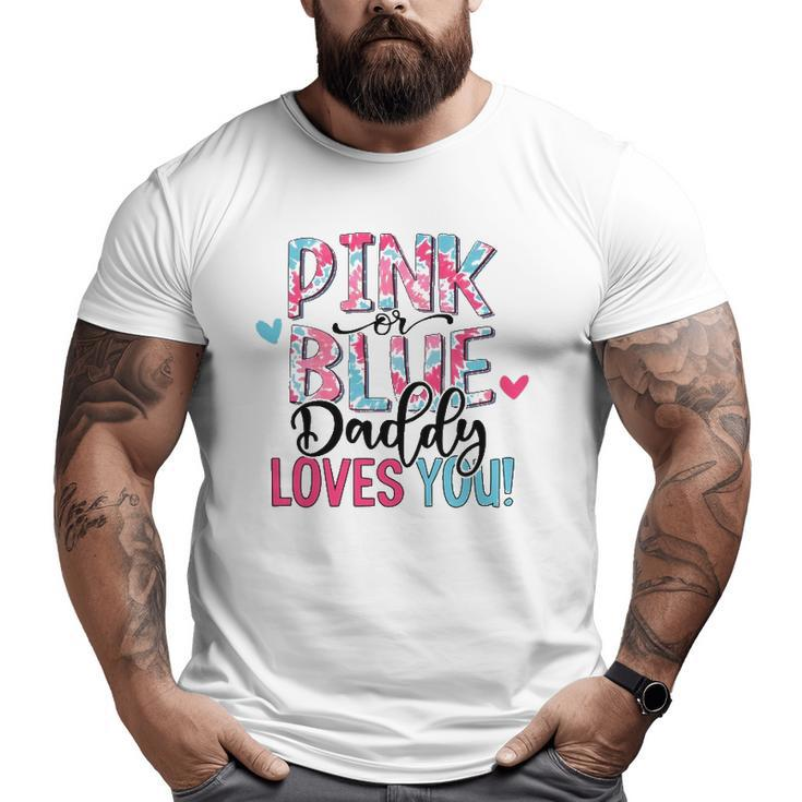Pink Or Blue Daddy Loves You Tie Dye Baby Gender Reveal Big and Tall Men T-shirt