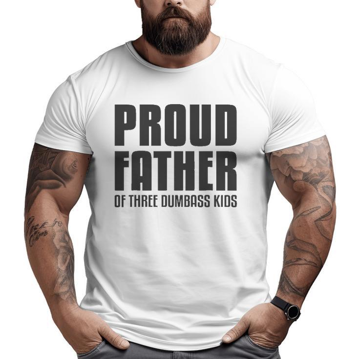 Proud Father Of Three Dumbass Kids Fathers Day Big and Tall Men T-shirt