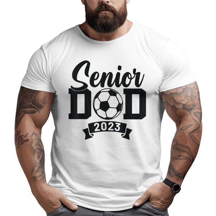 Senior Soccer Dad 2023 Soccer Proud Dad Soccer Graduation Big and Tall Men T-shirt