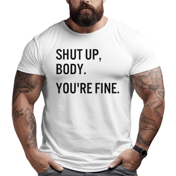Shut Up Body You're Fine Gym Motivational Big and Tall Men T-shirt