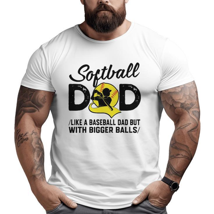 Softball Dad Like A Baseball Dad But With Bigger Balls Softball Ball Big and Tall Men T-shirt