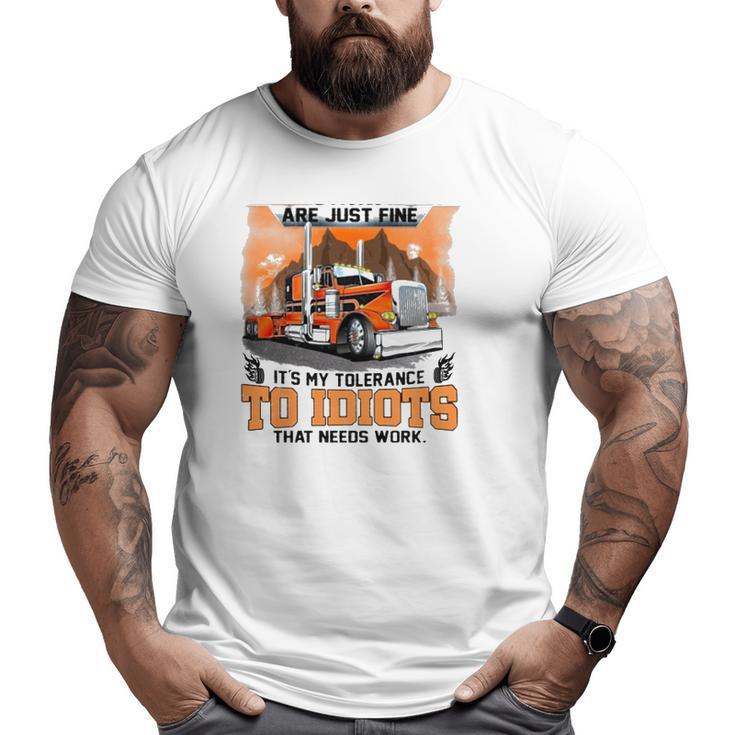 Trucker My Trucking Skills Are Just Fine It's My Tolerance To Idiots That Needs Work Big and Tall Men T-shirt