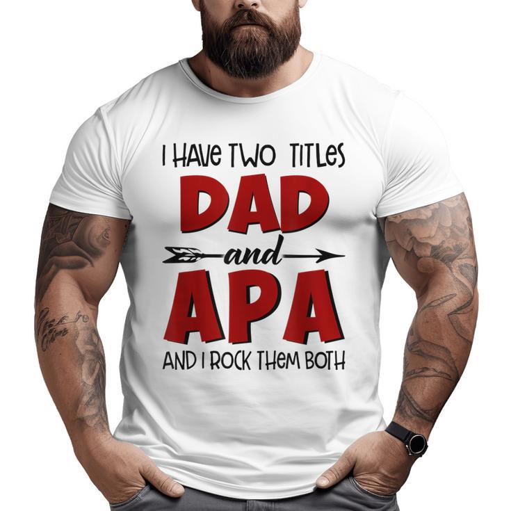 I Have Two Titles Dad & Apa Grandpa T Fathers Day Big and Tall Men T-shirt