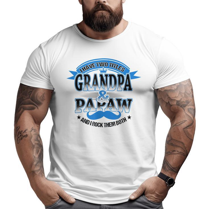 I Have Two Titles Grandpa And Papaw Best Father's Day  Big and Tall Men T-shirt