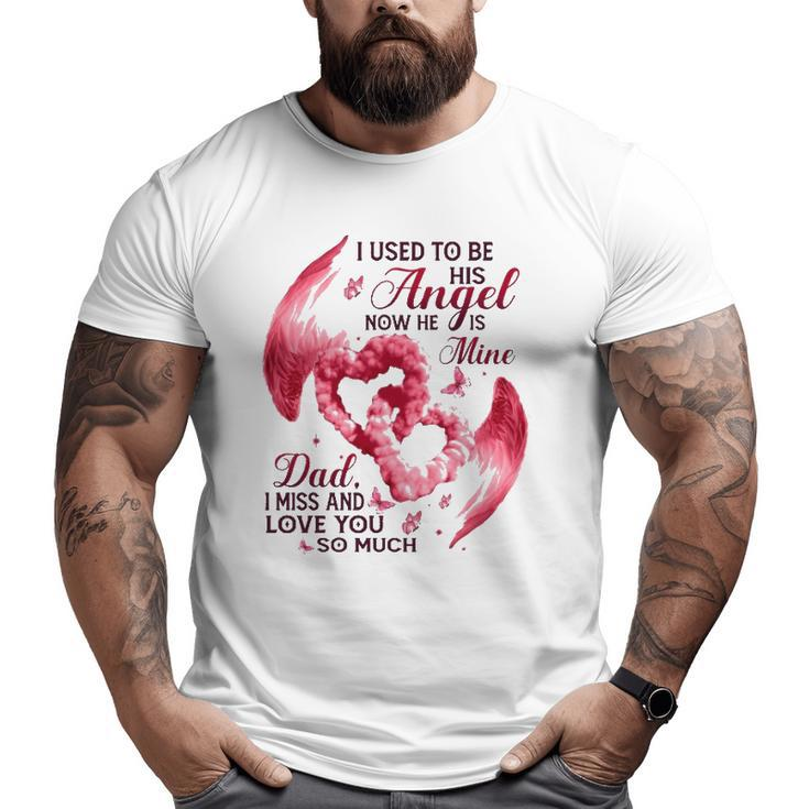 I Used To Be His Angel Now He Is Mine Dad I Miss And Love You So Much Dad In Heaven Big and Tall Men T-shirt
