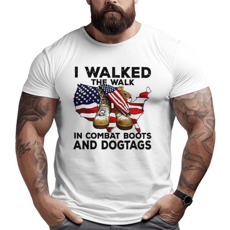 I Walked The Walk In Combat Boots And Dogtags Big and Tall Men T-shirt