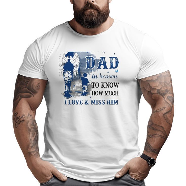 All I Want Is For My Dad In Heaven To Know How Much I Love & Miss Him Big and Tall Men T-shirt