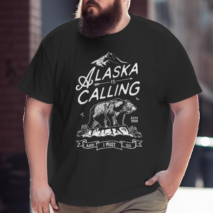 Alaska Is Calling And I Must Go Big and Tall Men T-shirt
