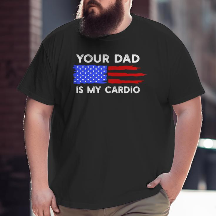 American Flag Saying Your Dad Is My Cardio Big and Tall Men T-shirt