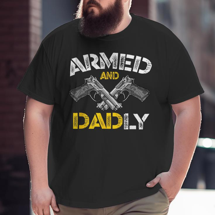 Armed And Dadly Armed And Deadly Dad Fathers Day Big and Tall Men T-shirt