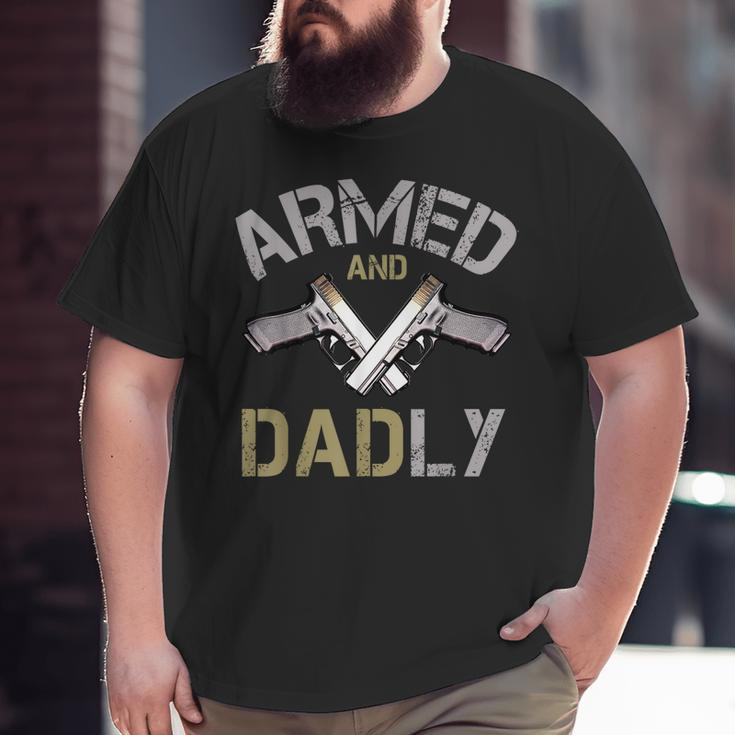 Armed And Dadly Deadly Father For Fathers Big and Tall Men T-shirt