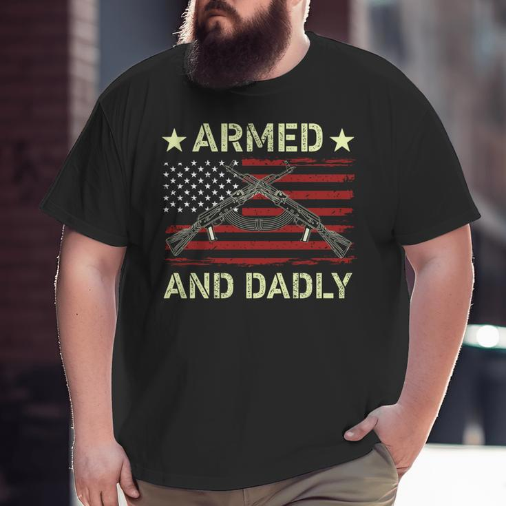 Armed And Dadly Deadly Father For Father's Day 4 July Big and Tall Men T-shirt