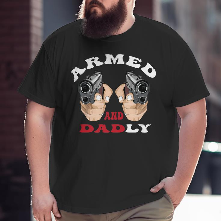 Armed And Dadly Deadly Father For Fathers Days Big and Tall Men T-shirt