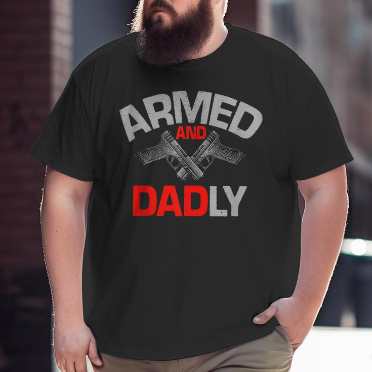 Armed And Dadly Deadly Father For Fathers D Big and Tall Men T-shirt