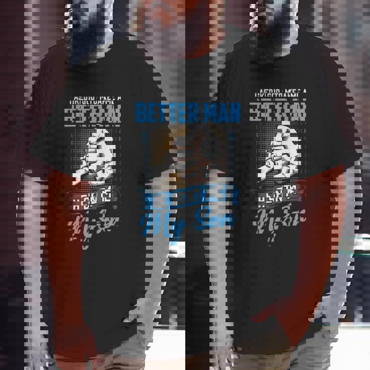 I Asked God To Make Me A Better Man He Sent Me My Son Daddy Big and Tall Men T-shirt I Asked God To Make Me A Better Man He Sent Me My Son Daddy Big and Tall Men T-shirt