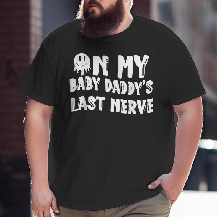 On My Baby Daddy's Last Nerve Father's Day New Dad Big and Tall Men T-shirt
