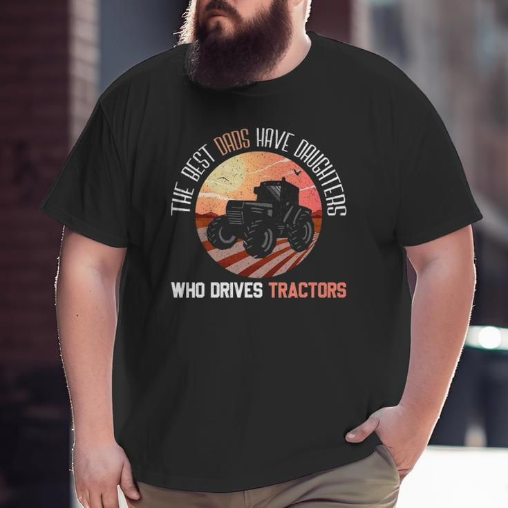 Best Dads Have Daughters Who Drives Tractors Fathers Day Big and Tall Men T-shirt