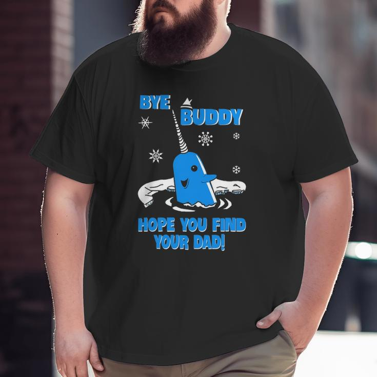 Bye Buddy Hope You Find Your Dad Big and Tall Men T-shirt